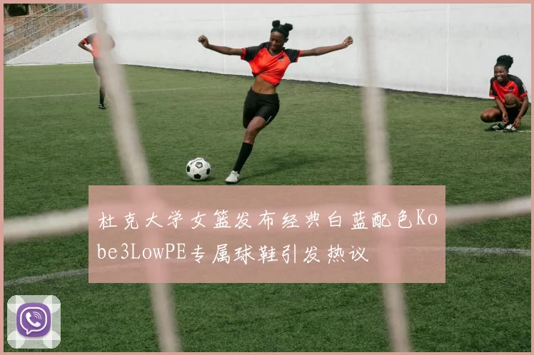 杜克大学女篮发布经典白蓝配色Kobe3LowPE专属球鞋引发热议