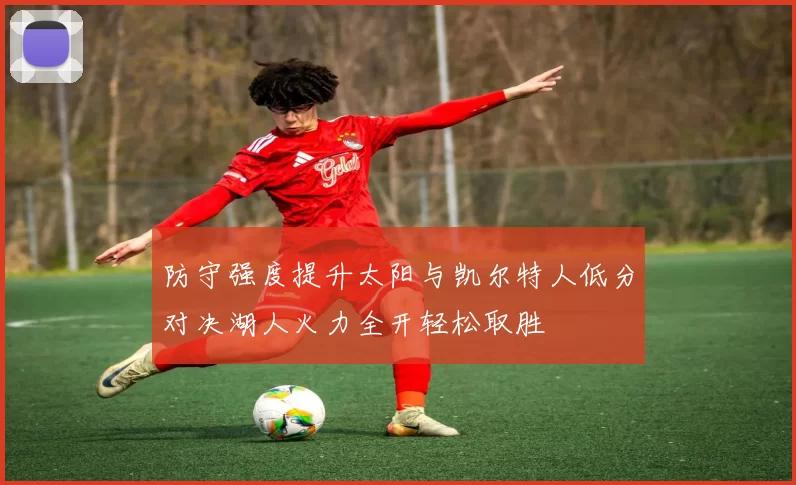 防守强度提升太阳与凯尔特人低分对决湖人火力全开轻松取胜